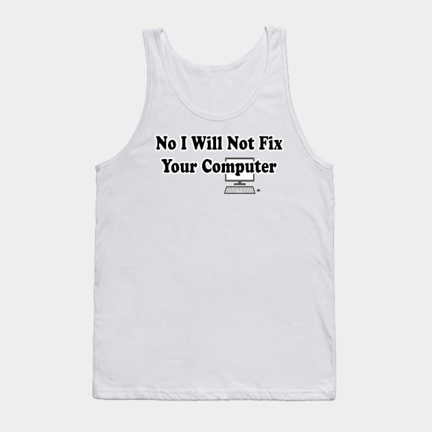 No I Will Not Fix Your Computer | Funny IT Saying T Shirt for Men Women Tank Top by hardworking
